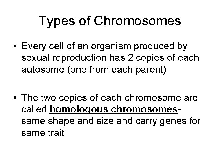 Types of Chromosomes • Every cell of an organism produced by sexual reproduction has