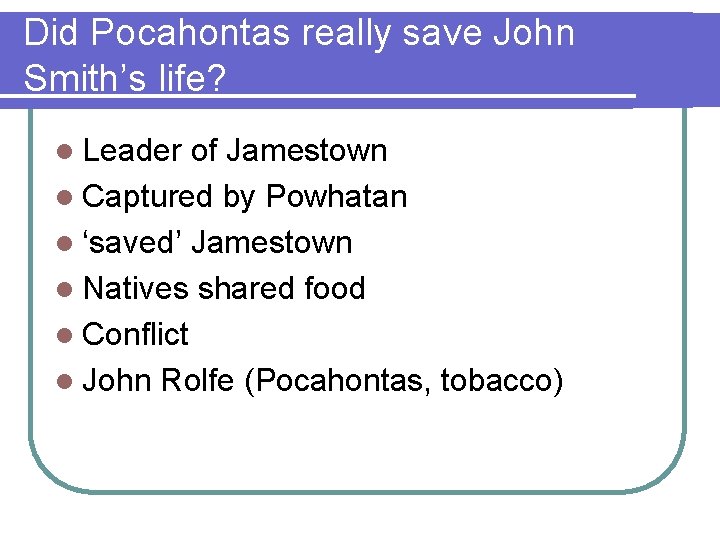 Did Pocahontas really save John Smith’s life? l Leader of Jamestown l Captured by