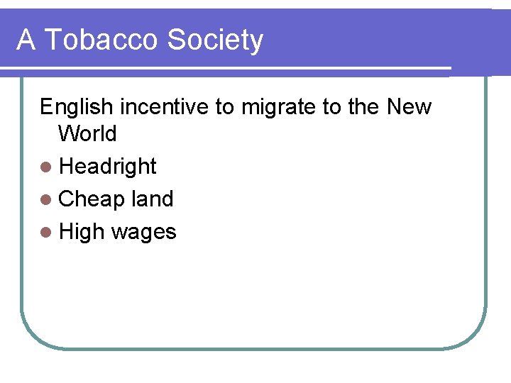 A Tobacco Society English incentive to migrate to the New World l Headright l