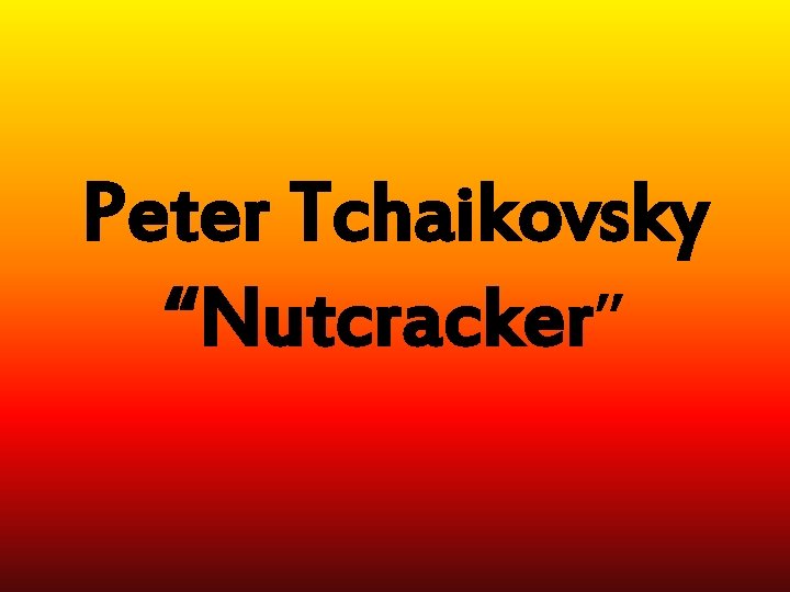 Peter Tchaikovsky “Nutcracker” 