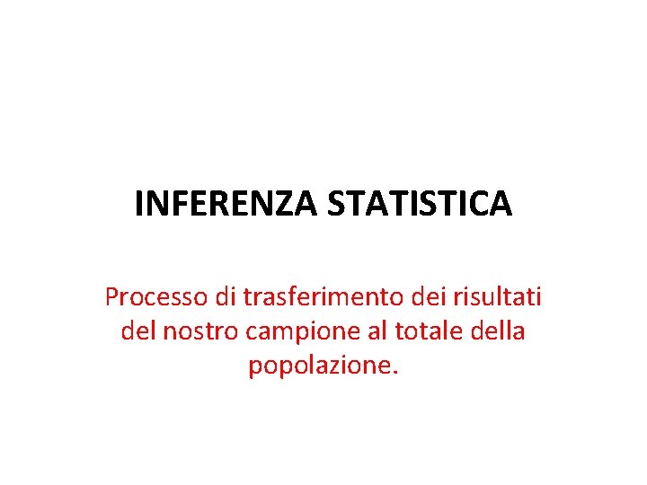 INFERENZA STATISTICA Processo di trasferimento dei risultati del nostro campione al totale della popolazione.