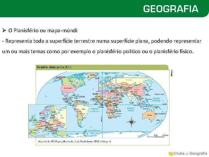 Ø O Planisfério ou mapa-múndi - Representa toda a superfície terrestre numa superfície plana,