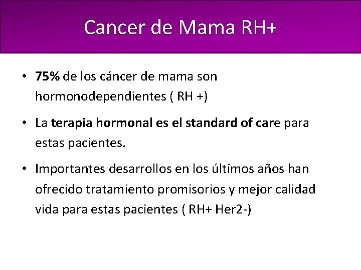 Cancer de Mama RH+ • 75% de los cáncer de mama son hormonodependientes (