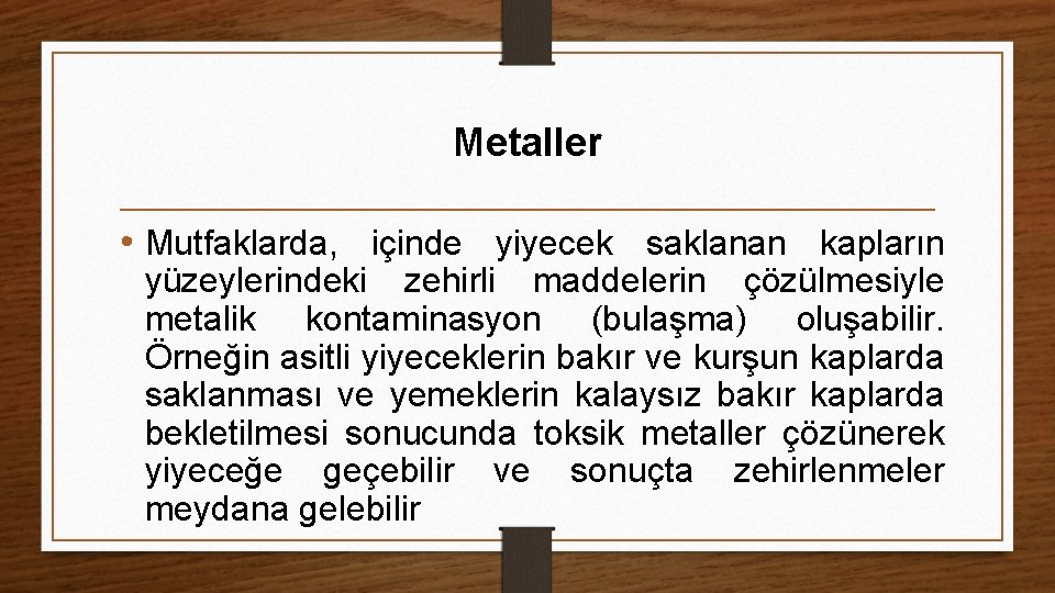 Metaller • Mutfaklarda, içinde yiyecek saklanan kapların yüzeylerindeki zehirli maddelerin çözülmesiyle metalik kontaminasyon (bulaşma)