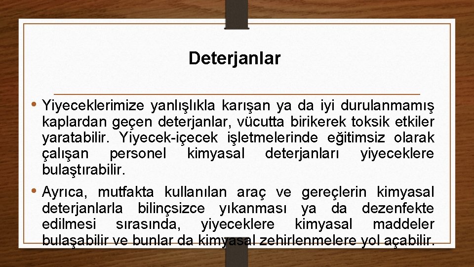 Deterjanlar • Yiyeceklerimize yanlışlıkla karışan ya da iyi durulanmamış kaplardan geçen deterjanlar, vücutta birikerek