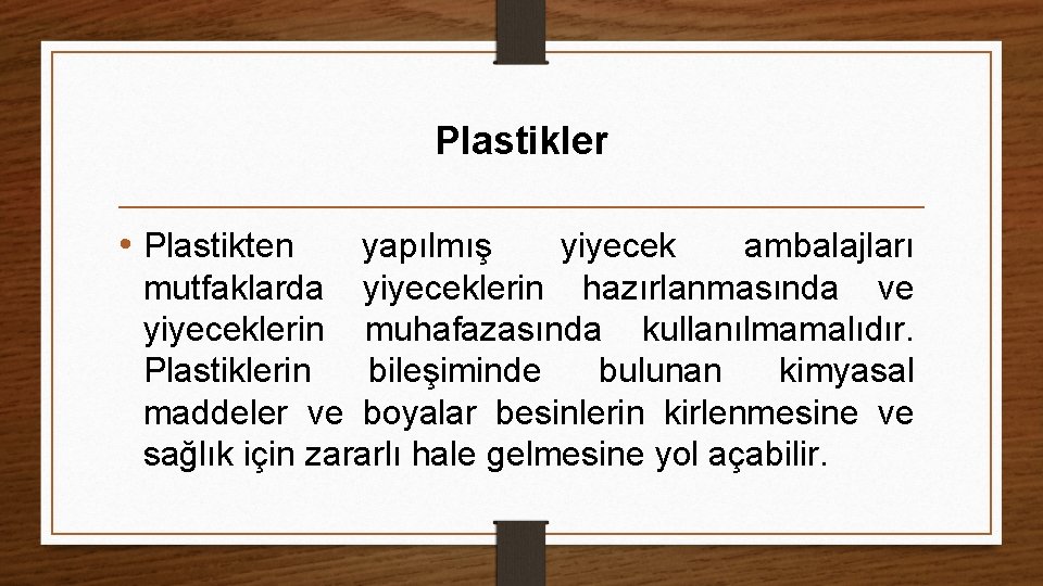 Plastikler • Plastikten yapılmış yiyecek ambalajları mutfaklarda yiyeceklerin hazırlanmasında ve yiyeceklerin muhafazasında kullanılmamalıdır. Plastiklerin