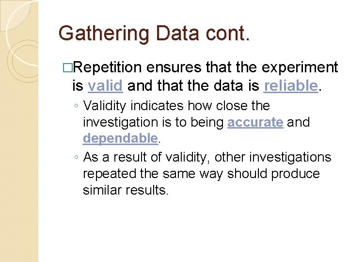 Gathering Data cont. �Repetition ensures that the experiment is valid and that the data