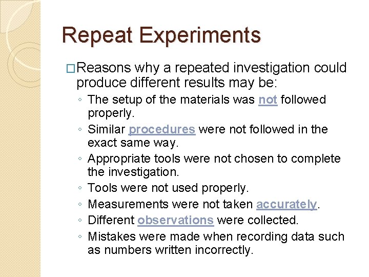 Repeat Experiments �Reasons why a repeated investigation could produce different results may be: ◦