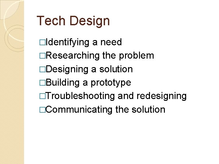 Tech Design �Identifying a need �Researching the problem �Designing a solution �Building a prototype