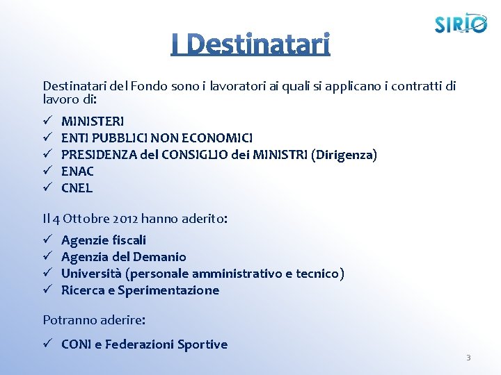 Destinatari del Fondo sono i lavoratori ai quali si applicano i contratti di lavoro