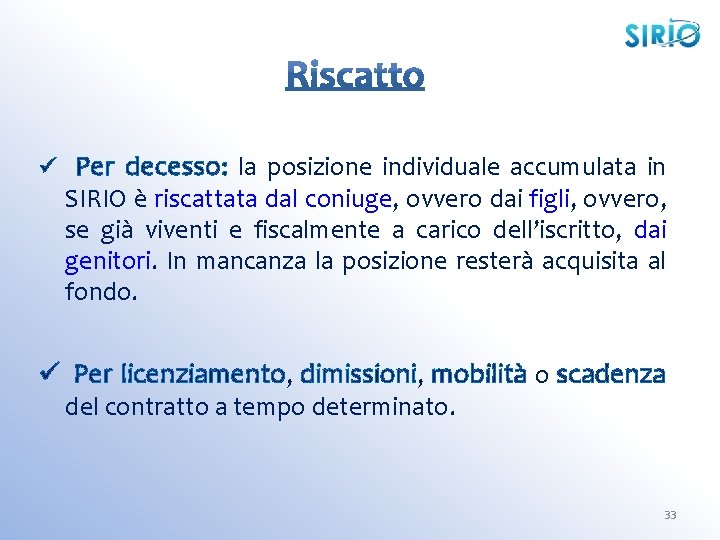 ü Per decesso: la posizione individuale accumulata in SIRIO è riscattata dal coniuge, ovvero