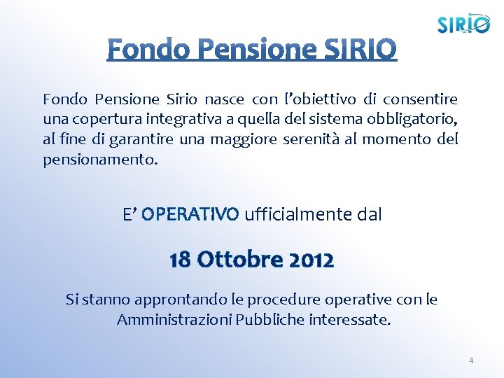 Fondo Pensione Sirio nasce con l’obiettivo di consentire una copertura integrativa a quella del