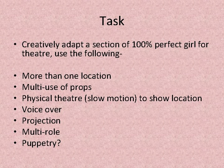 Task • Creatively adapt a section of 100% perfect girl for theatre, use the