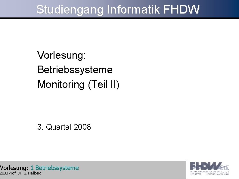 Studiengang Informatik FHDW Vorlesung: Betriebssysteme Monitoring (Teil II) 3. Quartal 2008 Vorlesung: 1 Betriebssysteme