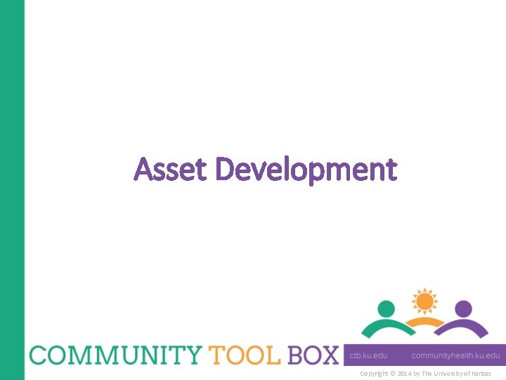 Asset Development Copyright © 2014 by The University of Kansas 