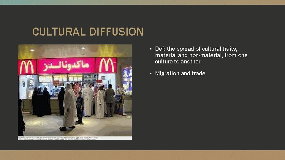 CULTURAL DIFFUSION ▪ Def: the spread of cultural traits, material and non-material, from one