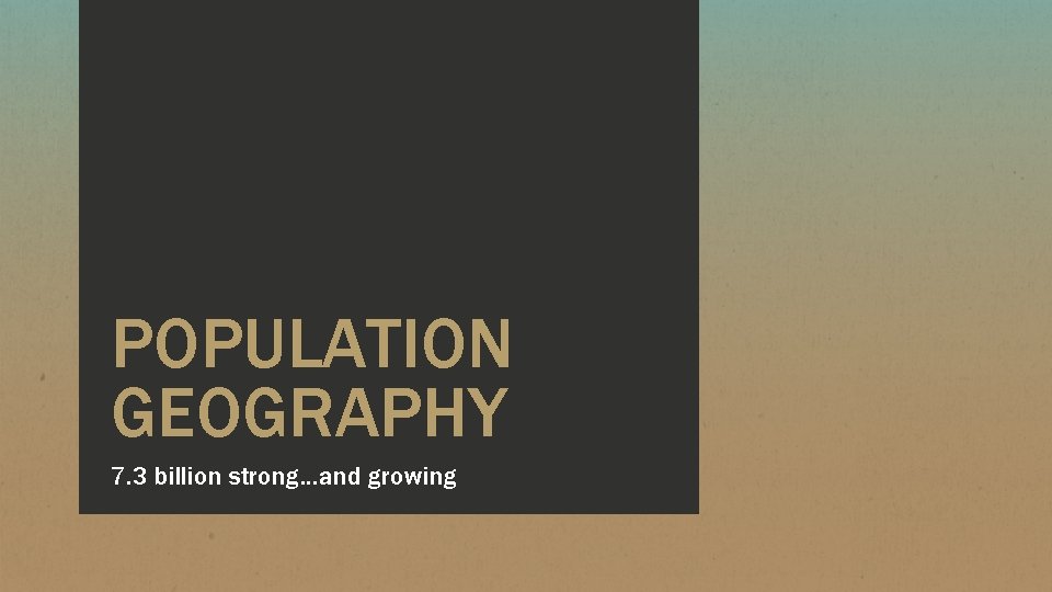 POPULATION GEOGRAPHY 7. 3 billion strong…and growing 