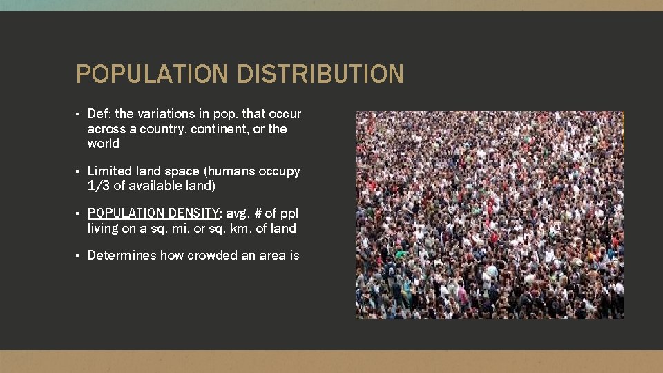 POPULATION DISTRIBUTION ▪ Def: the variations in pop. that occur across a country, continent,