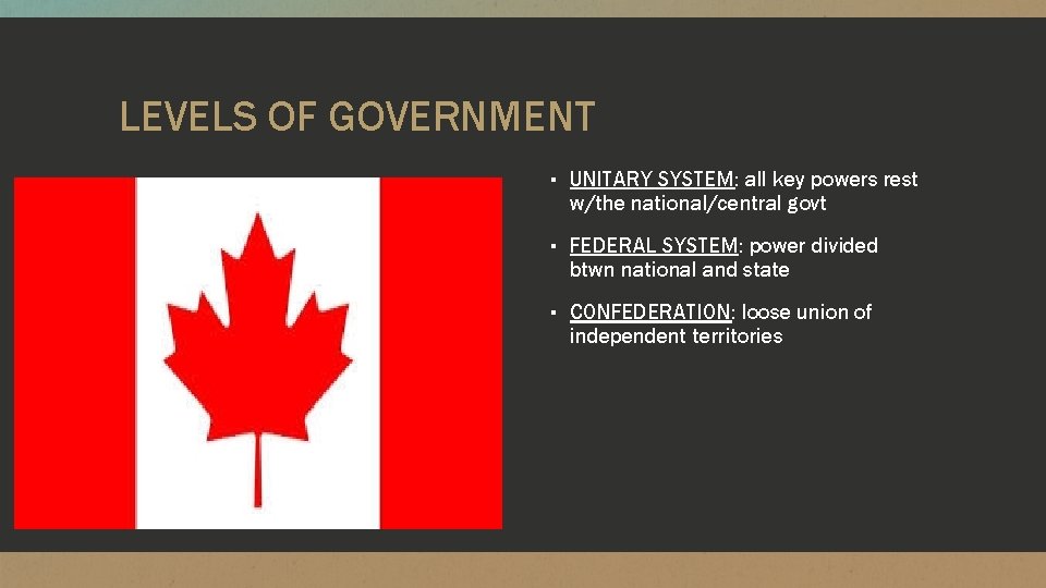 LEVELS OF GOVERNMENT ▪ UNITARY SYSTEM: all key powers rest w/the national/central govt ▪