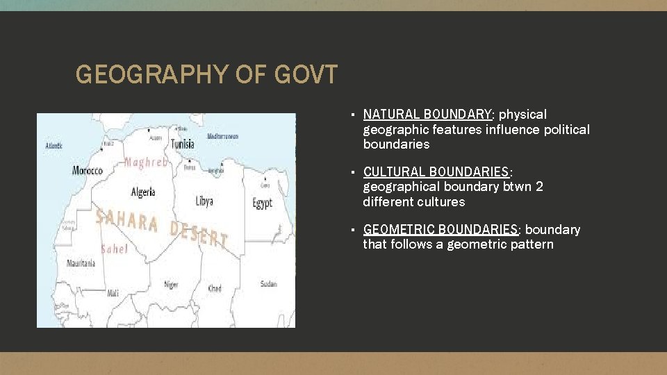 GEOGRAPHY OF GOVT ▪ NATURAL BOUNDARY: physical geographic features influence political boundaries ▪ CULTURAL