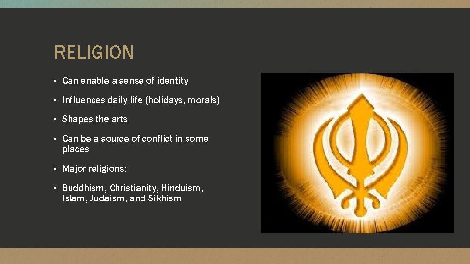 RELIGION ▪ Can enable a sense of identity ▪ Influences daily life (holidays, morals)