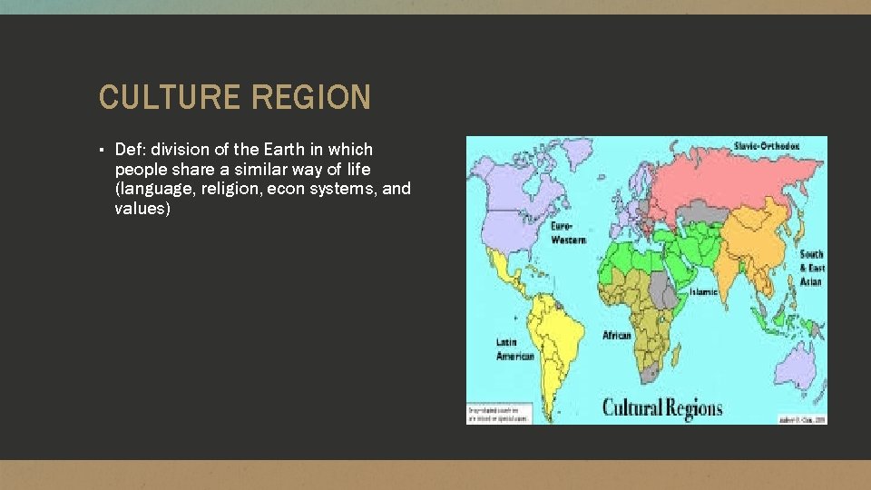 CULTURE REGION ▪ Def: division of the Earth in which people share a similar