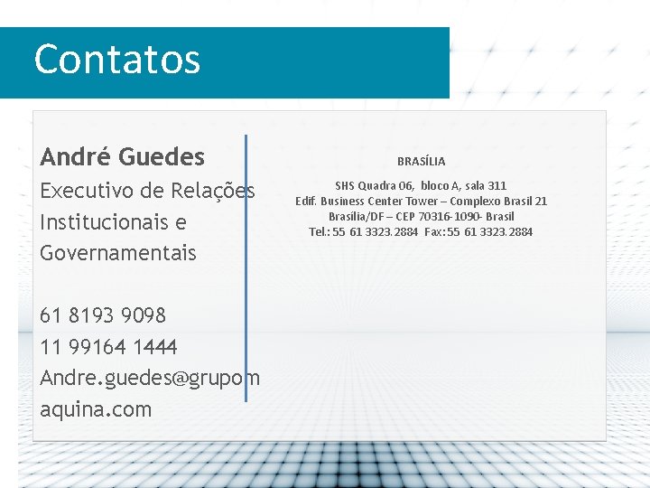 Contatos André Guedes Executivo de Relações Institucionais e Governamentais 61 8193 9098 11 99164
