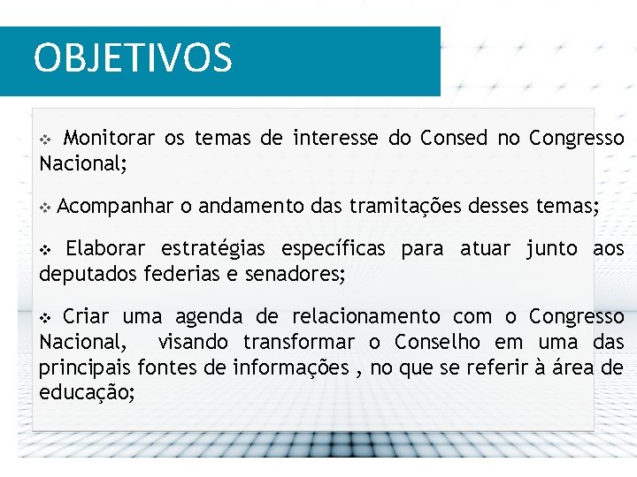 OBJETIVOS Monitorar os temas de interesse do Consed no Congresso Nacional; v v Acompanhar