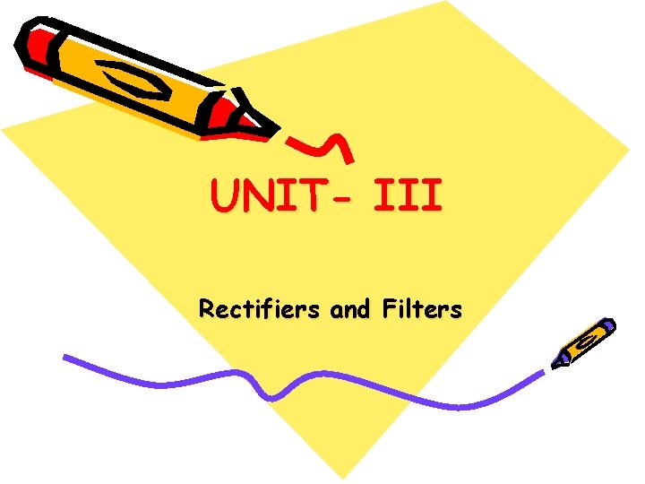 UNIT- III Rectifiers and Filters 