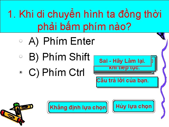 1. Khi di chuyển hình ta đồng thời phải bấm phím nào? A) Phím