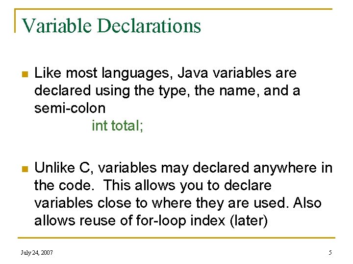 Variable Declarations n Like most languages, Java variables are declared using the type, the