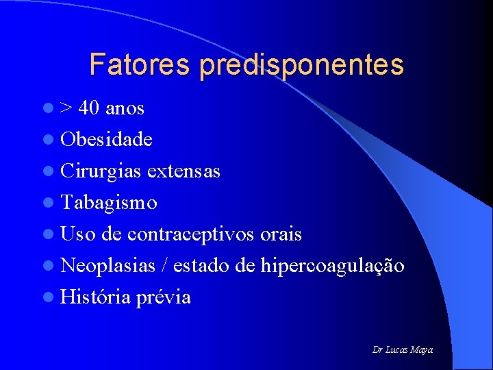 Fatores predisponentes l> 40 anos l Obesidade l Cirurgias extensas l Tabagismo l Uso