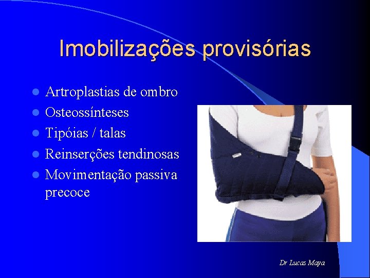 Imobilizações provisórias l l l Artroplastias de ombro Osteossínteses Tipóias / talas Reinserções tendinosas