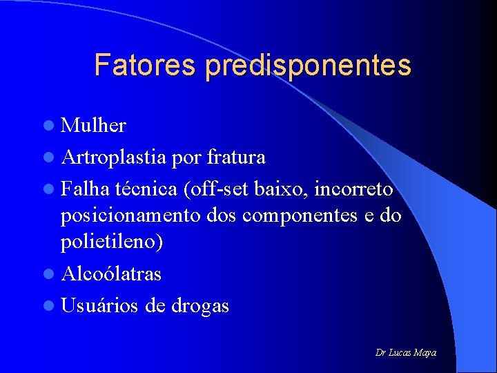 Fatores predisponentes l Mulher l Artroplastia por fratura l Falha técnica (off-set baixo, incorreto