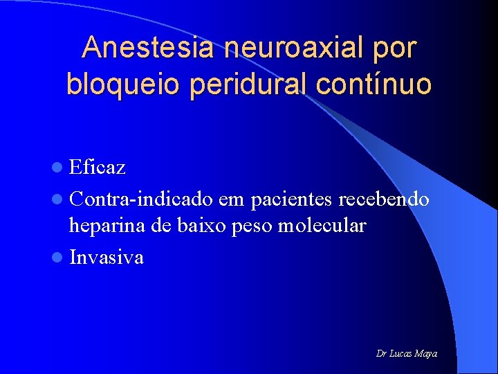 Anestesia neuroaxial por bloqueio peridural contínuo l Eficaz l Contra-indicado em pacientes recebendo heparina