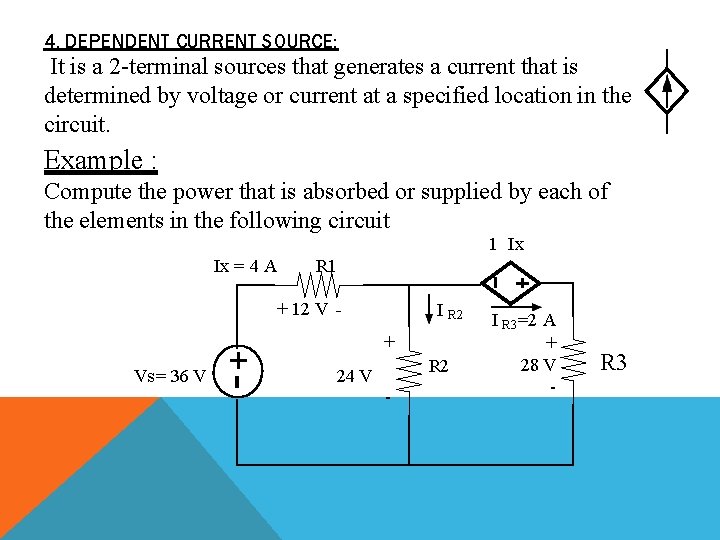 4. DEPENDENT CURRENT SOURCE: It is a 2 -terminal sources that generates a current