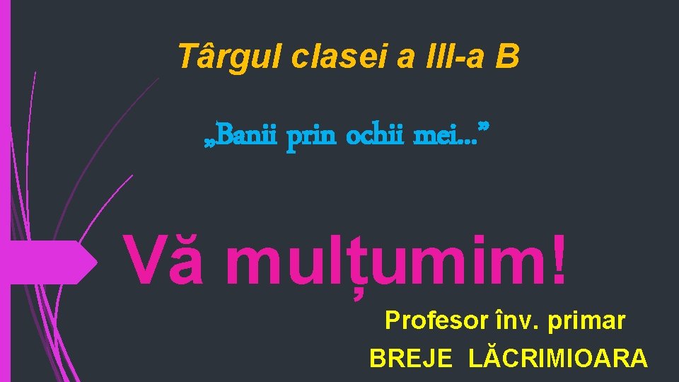 Târgul clasei a III-a B „Banii prin ochii mei. . . ” Vă mulțumim!