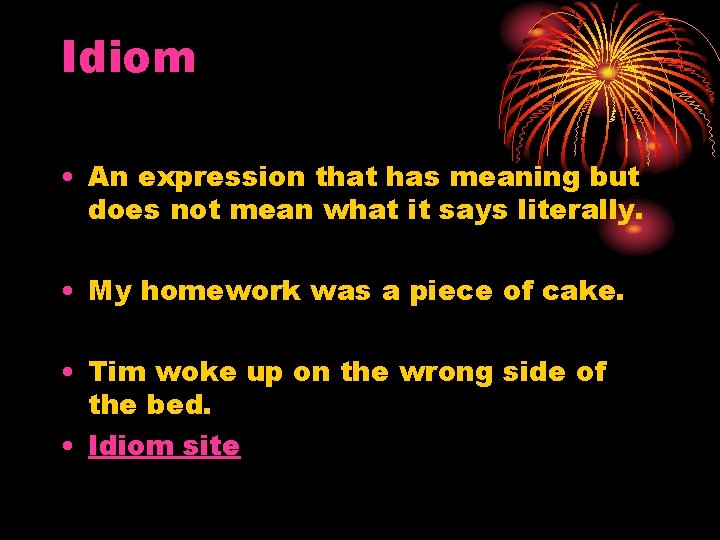 Idiom • An expression that has meaning but does not mean what it says