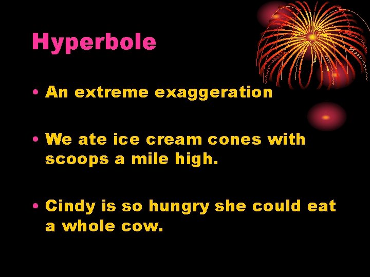 Hyperbole • An extreme exaggeration • We ate ice cream cones with scoops a