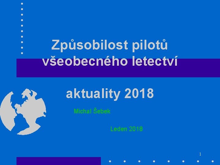 Způsobilost pilotů všeobecného letectví aktuality 2018 Michal Šebek Leden 2018 1 
