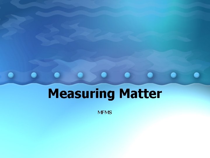 Measuring Matter MFMS 