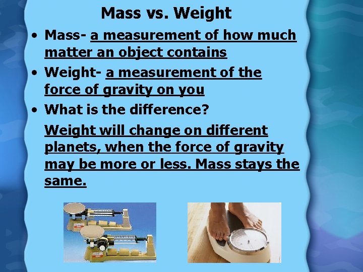 Mass vs. Weight • Mass- a measurement of how much matter an object contains