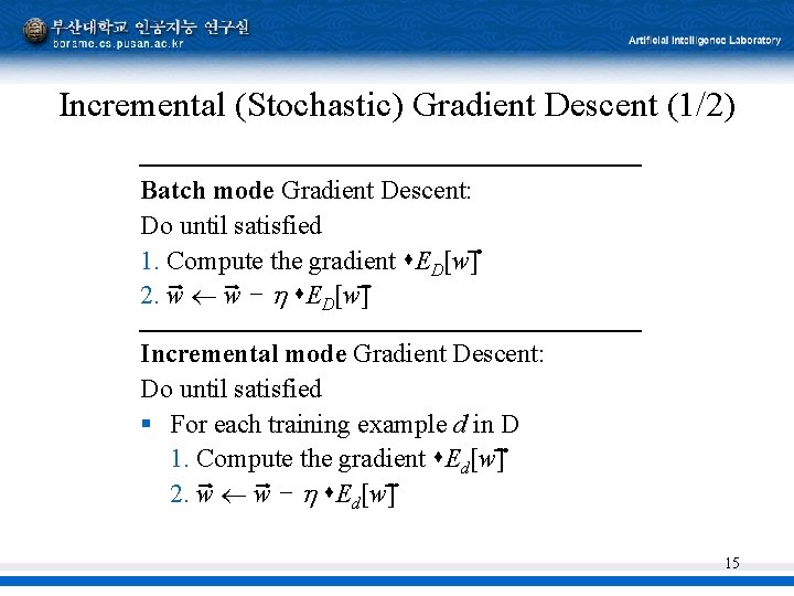 Incremental (Stochastic) Gradient Descent (1/2) Batch mode Gradient Descent: Do until satisfied 1. Compute