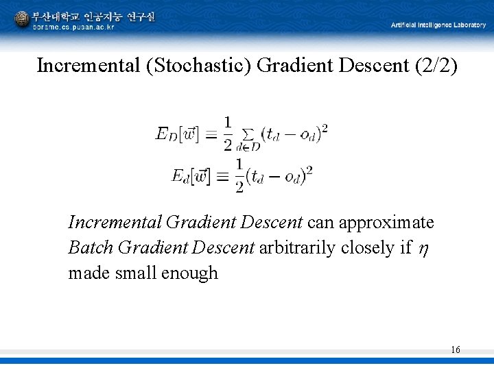 Incremental (Stochastic) Gradient Descent (2/2) Incremental Gradient Descent can approximate Batch Gradient Descent arbitrarily