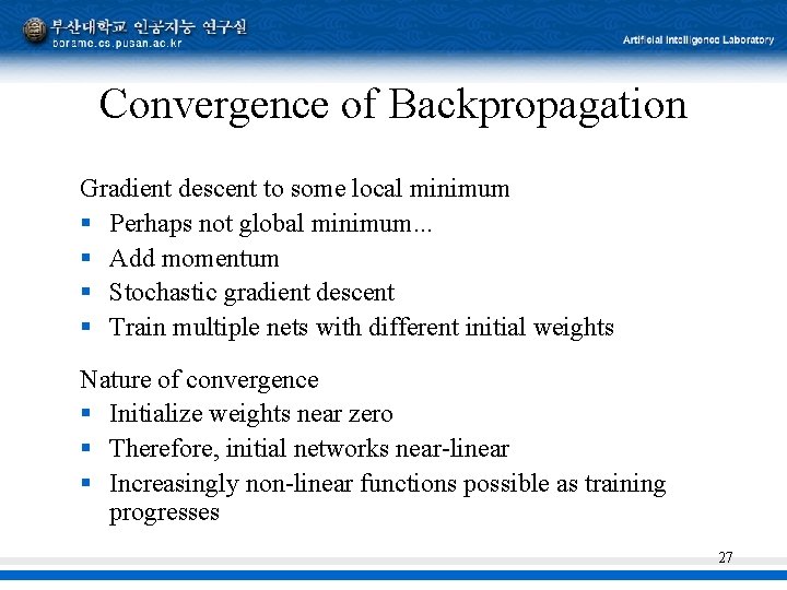 Convergence of Backpropagation Gradient descent to some local minimum § Perhaps not global minimum.