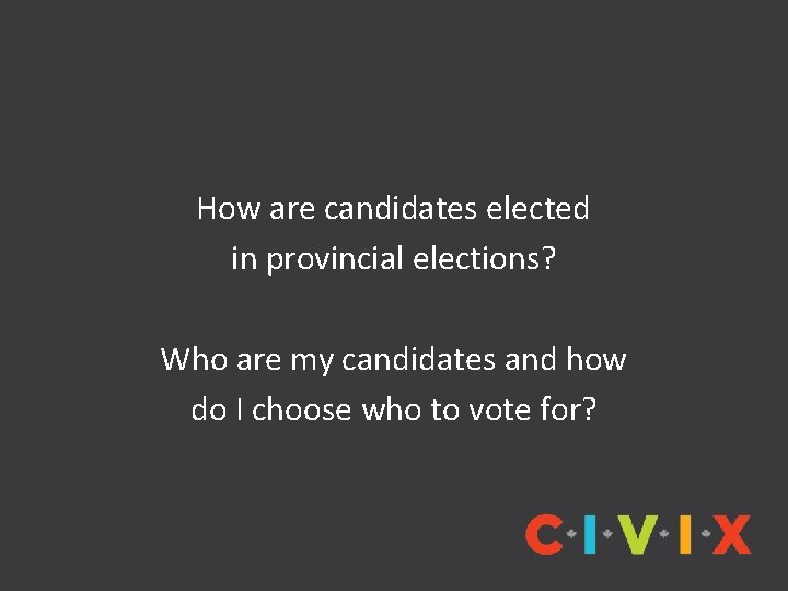 How are candidates elected in provincial elections? Who are my candidates and how do