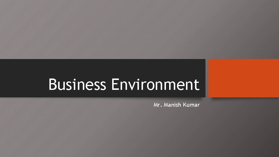 Business Environment Mr. Manish Kumar 