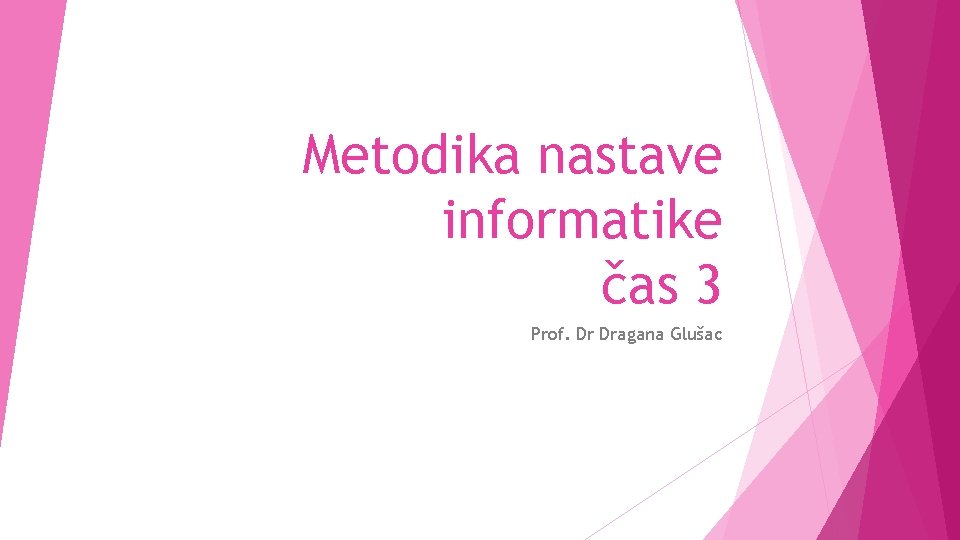 Metodika nastave informatike čas 3 Prof. Dr Dragana Glušac 