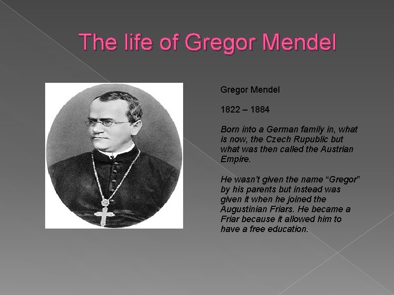 The life of Gregor Mendel 1822 – 1884 Born into a German family in,