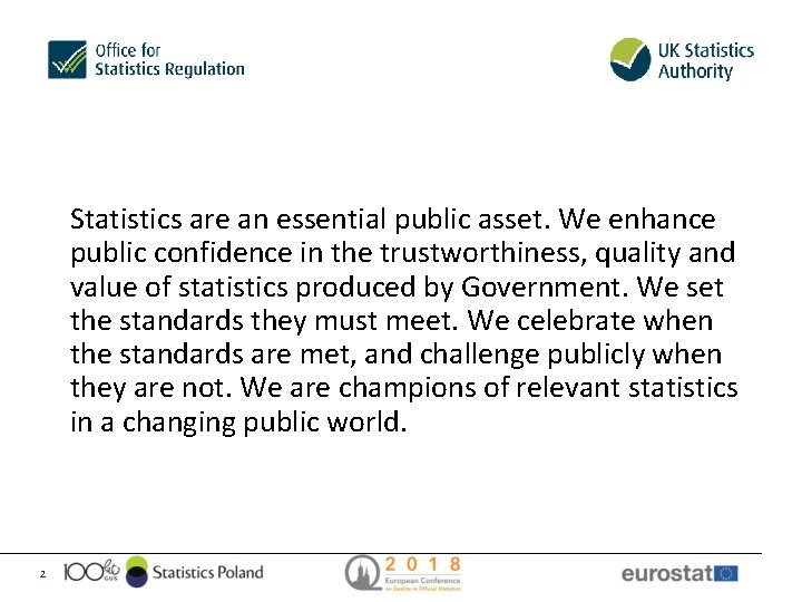 Statistics are an essential public asset. We enhance public confidence in the trustworthiness, quality